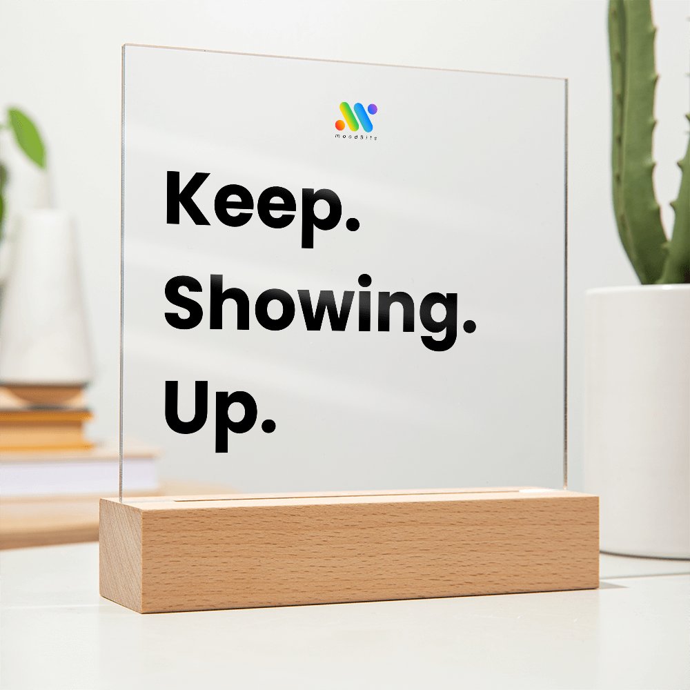 Keep Showing Up | moodBit™ LED Acrylic Sign