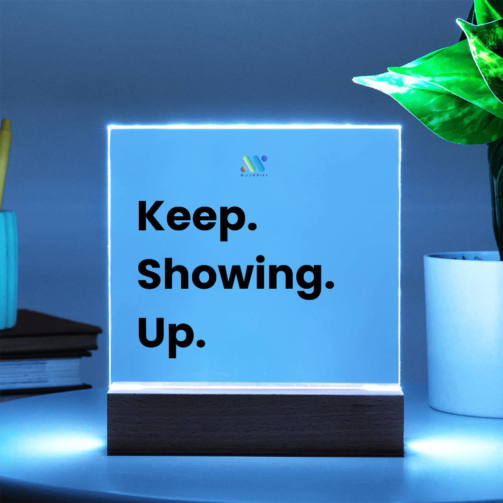 Keep Showing Up | moodBit™ LED Acrylic Sign